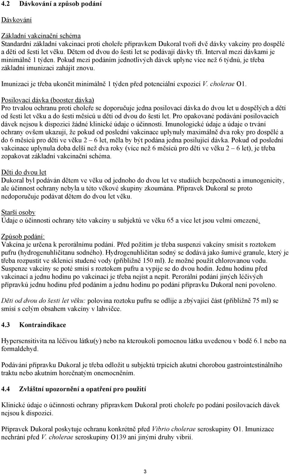 Imunizaci je třeba ukončit minimálně 1 týden před potenciální expozicí V. cholerae O1.