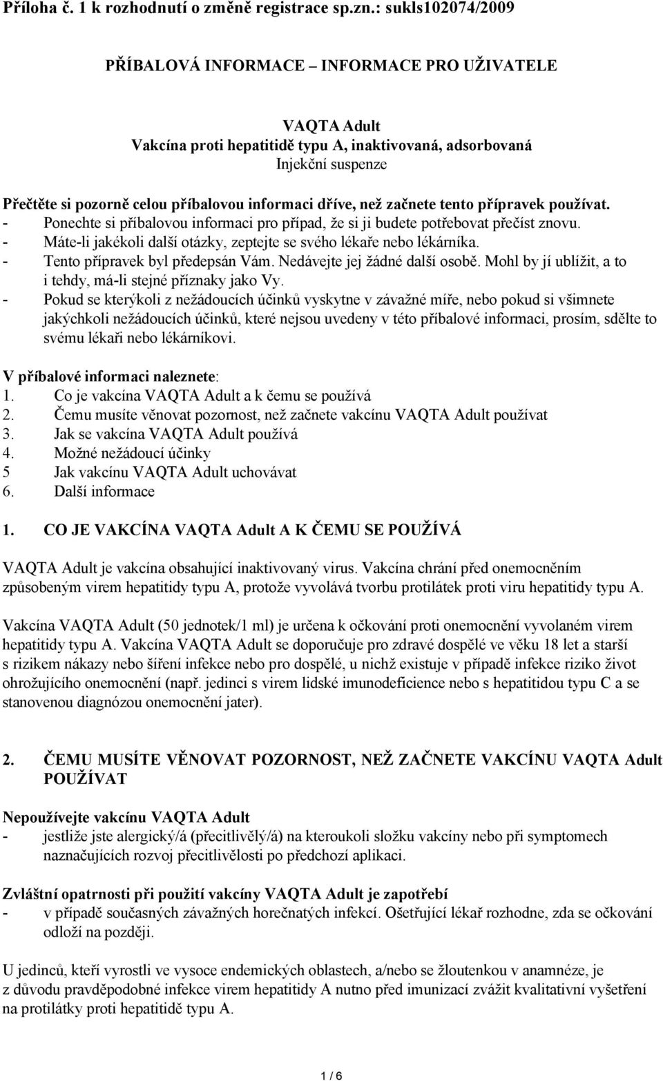 dříve, než začnete tento přípravek používat. - Ponechte si příbalovou informaci pro případ, že si ji budete potřebovat přečíst znovu.