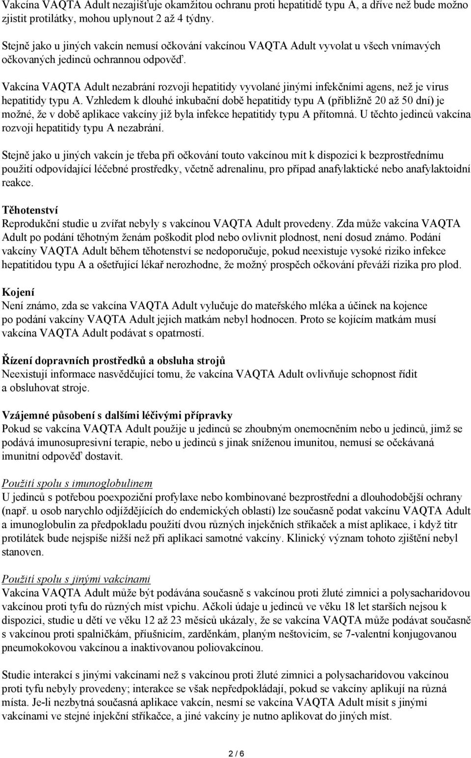 Vakcína VAQTA Adult nezabrání rozvoji hepatitidy vyvolané jinými infekčními agens, než je virus hepatitidy typu A.