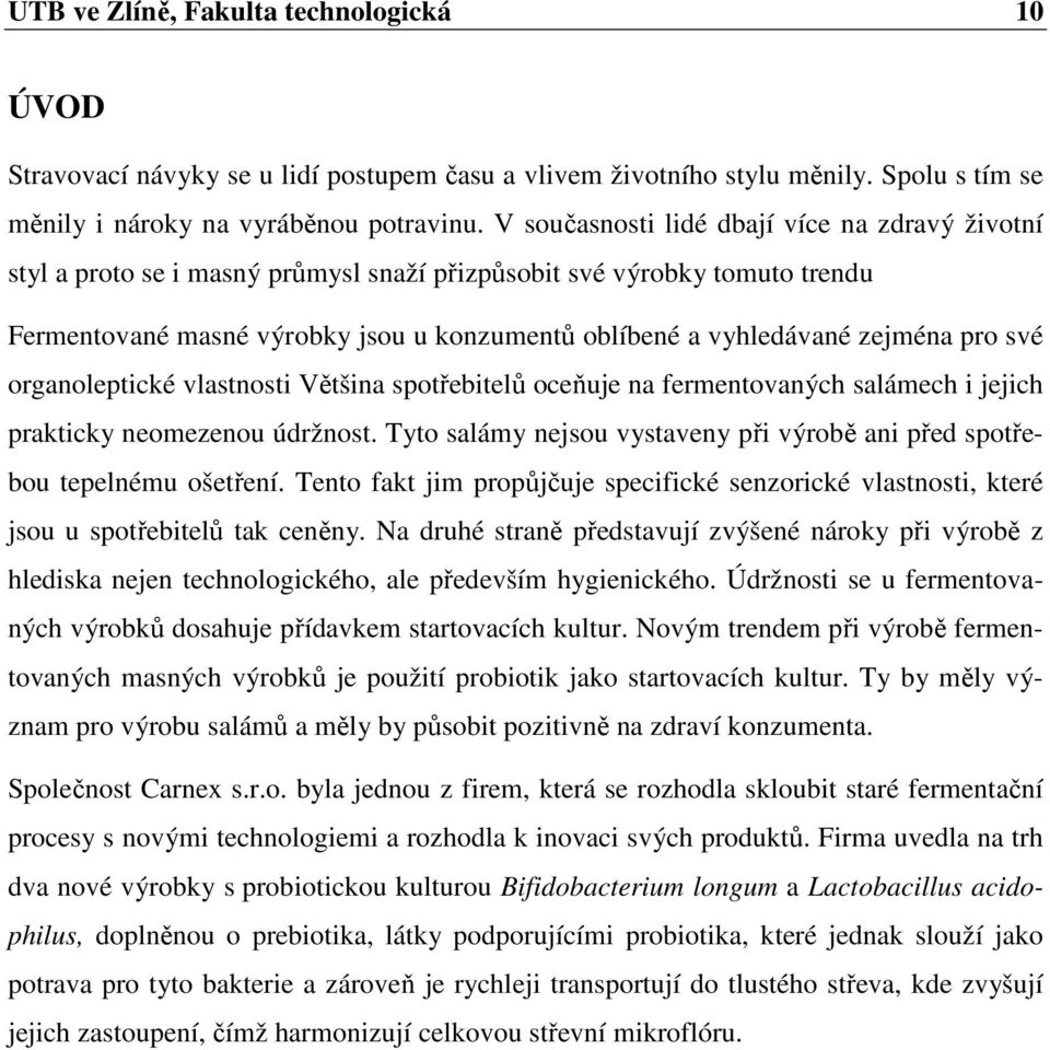 pro své organoleptické vlastnosti Většina spotřebitelů oceňuje na fermentovaných salámech i jejich prakticky neomezenou údržnost.