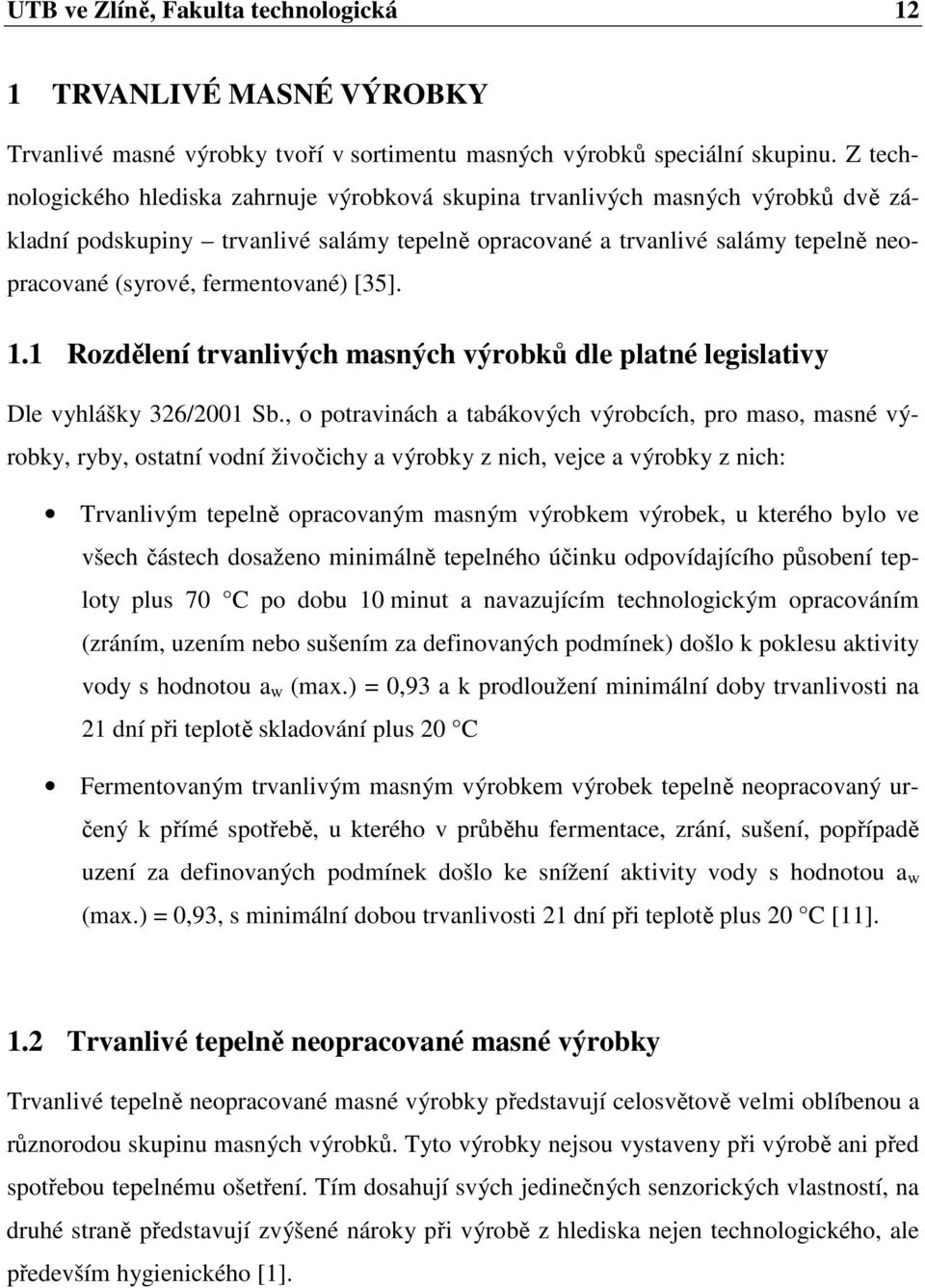 fermentované) [35]. 1.1 Rozdělení trvanlivých masných výrobků dle platné legislativy Dle vyhlášky 326/2001 Sb.