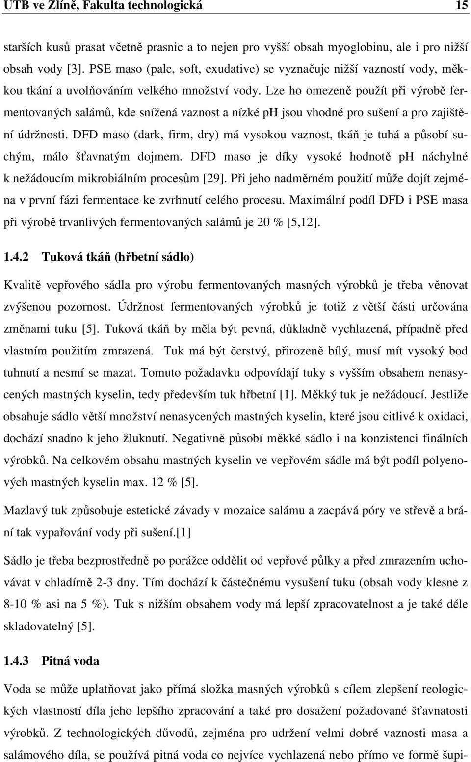 Lze ho omezeně použít při výrobě fermentovaných salámů, kde snížená vaznost a nízké ph jsou vhodné pro sušení a pro zajištění údržnosti.