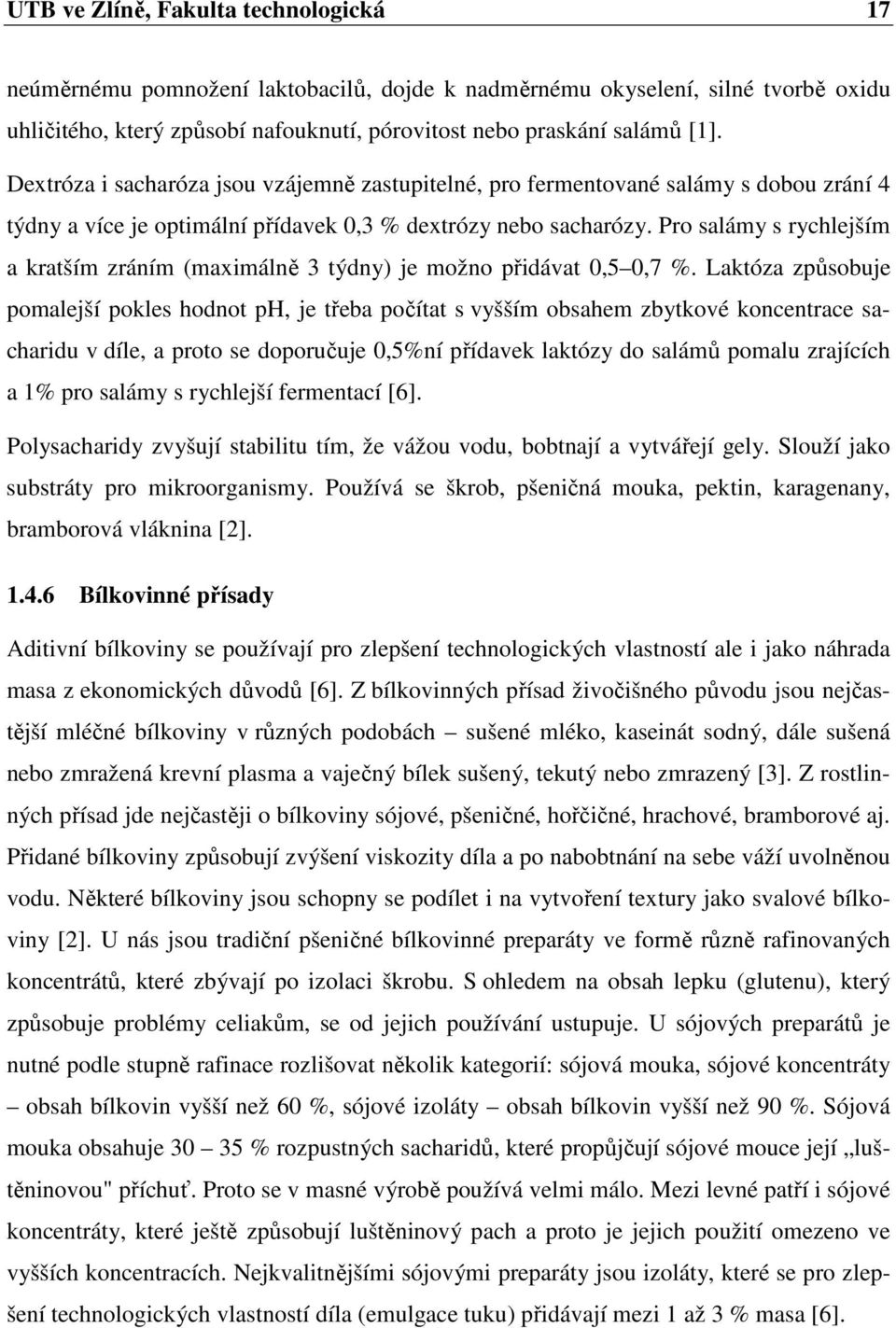 Pro salámy s rychlejším a kratším zráním (maximálně 3 týdny) je možno přidávat 0,5 0,7 %.