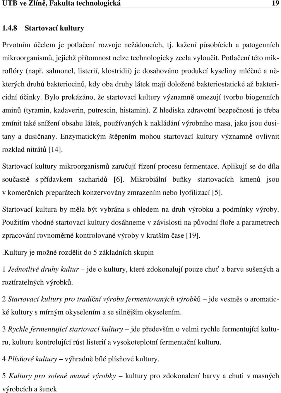 salmonel, listerií, klostridií) je dosahováno produkcí kyseliny mléčné a některých druhů bakteriocinů, kdy oba druhy látek mají doložené bakteriostatické až baktericidní účinky.