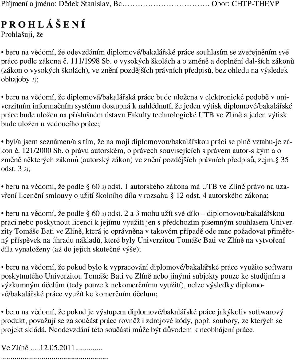 o vysokých školách a o změně a doplnění dal-ších zákonů (zákon o vysokých školách), ve znění pozdějších právních předpisů, bez ohledu na výsledek obhajoby 1); beru na vědomí, že diplomová/bakalářská