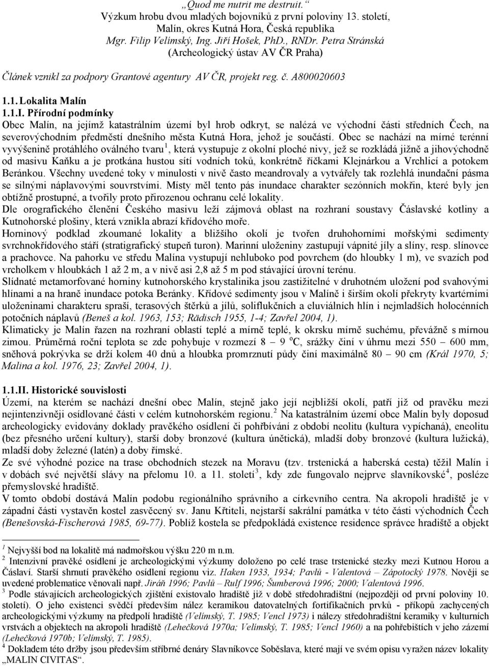 Přírodní podmínky Obec Malín, na jejímž katastrálním území byl hrob odkryt, se nalézá ve východní části středních Čech, na severovýchodním předměstí dnešního města Kutná Hora, jehož je součástí.