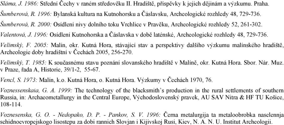 Valentová, J. 1996: Osídlení Kutnohorska a Čáslavska v době laténské, Archeologické rozhledy 48, 729-736. Velímský, F. 2005: Malín, okr.