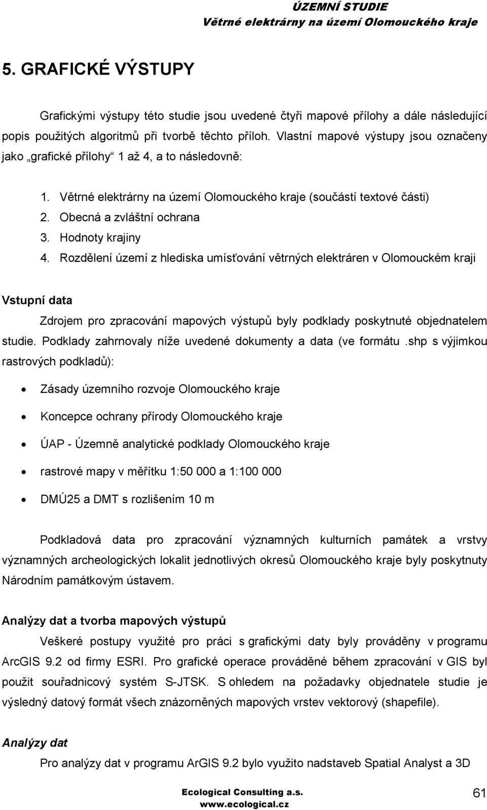 Rozdělení území z hlediska umísťování větrných elektráren v Olomouckém kraji Vstupní data Zdrojem pro zpracování mapových výstupů byly podklady poskytnuté objednatelem studie.