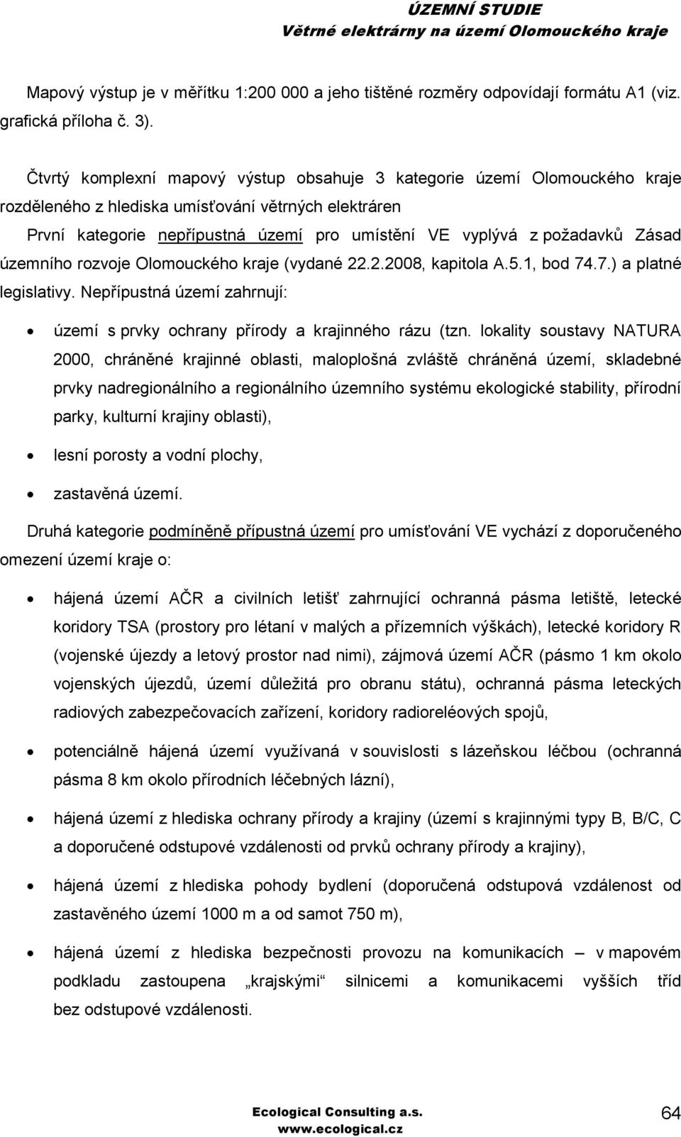 Zásad územního rozvoje Olomouckého kraje (vydané 22.2.2008, kapitola A.5.1, bod 74.7.) a platné legislativy. Nepřípustná území zahrnují: území s prvky ochrany přírody a krajinného rázu (tzn.