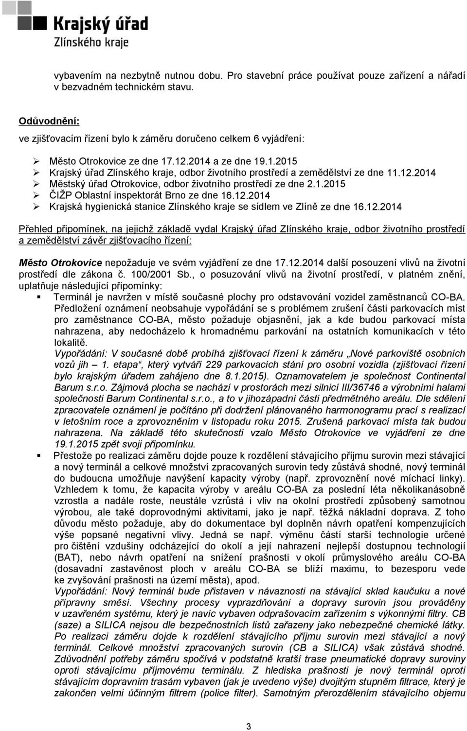 12.2014 Městský úřad Otrokovice, odbor životního prostředí ze dne 2.1.2015 ČIŽP Oblastní inspektorát Brno ze dne 16.12.2014 Krajská hygienická stanice Zlínského kraje se sídlem ve Zlíně ze dne