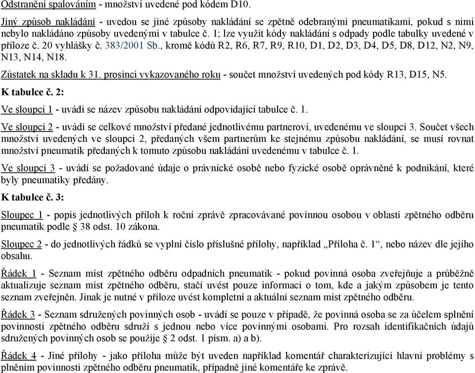 1; lze využít kódy nakládání s odpady podle tabulky uvedené v příloze č. 20 vyhlášky č. 383/2001 Sb., kromě kódů R2, R6, R7, R9, R10, D1, D2, D3, D4, D5, D8, D12, N2, N9, N13, N14, N18.