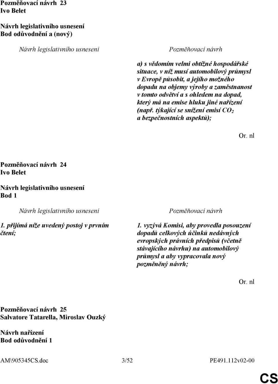 nl 24 Ivo Belet Návrh legislativního usnesení Bod 1 Návrh legislativního usnesení 1. přijímá níže uvedený postoj v prvním čtení; 1.