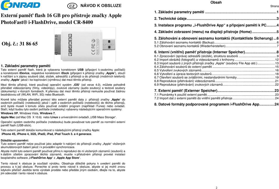 Apple ), slouží k načítání a k zápisu souborů (dat, složek, adresářů) z přístrojů a do přístrojů (mobilních telefonů) značky Apple jakož i ke kopírování (výměnou) dat mezi těmito přístroji.