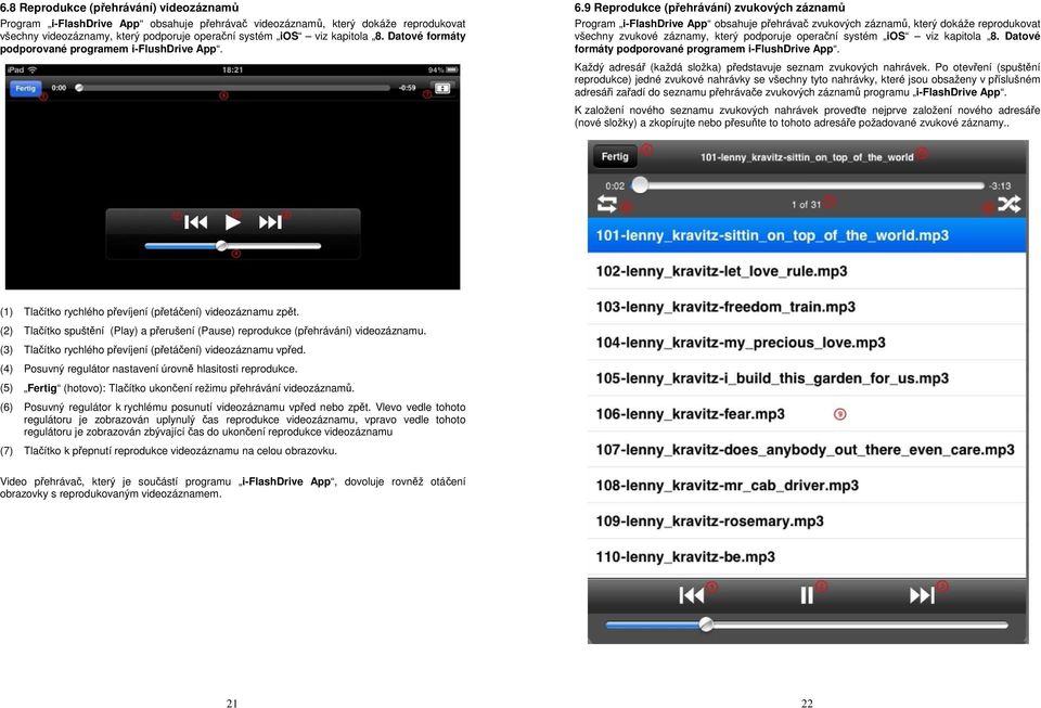 9 Reprodukce (přehrávání) zvukových záznamů Program i-flashdrive App obsahuje přehrávač zvukových záznamů, který dokáže reprodukovat všechny zvukové záznamy, který podporuje operační systém ios viz