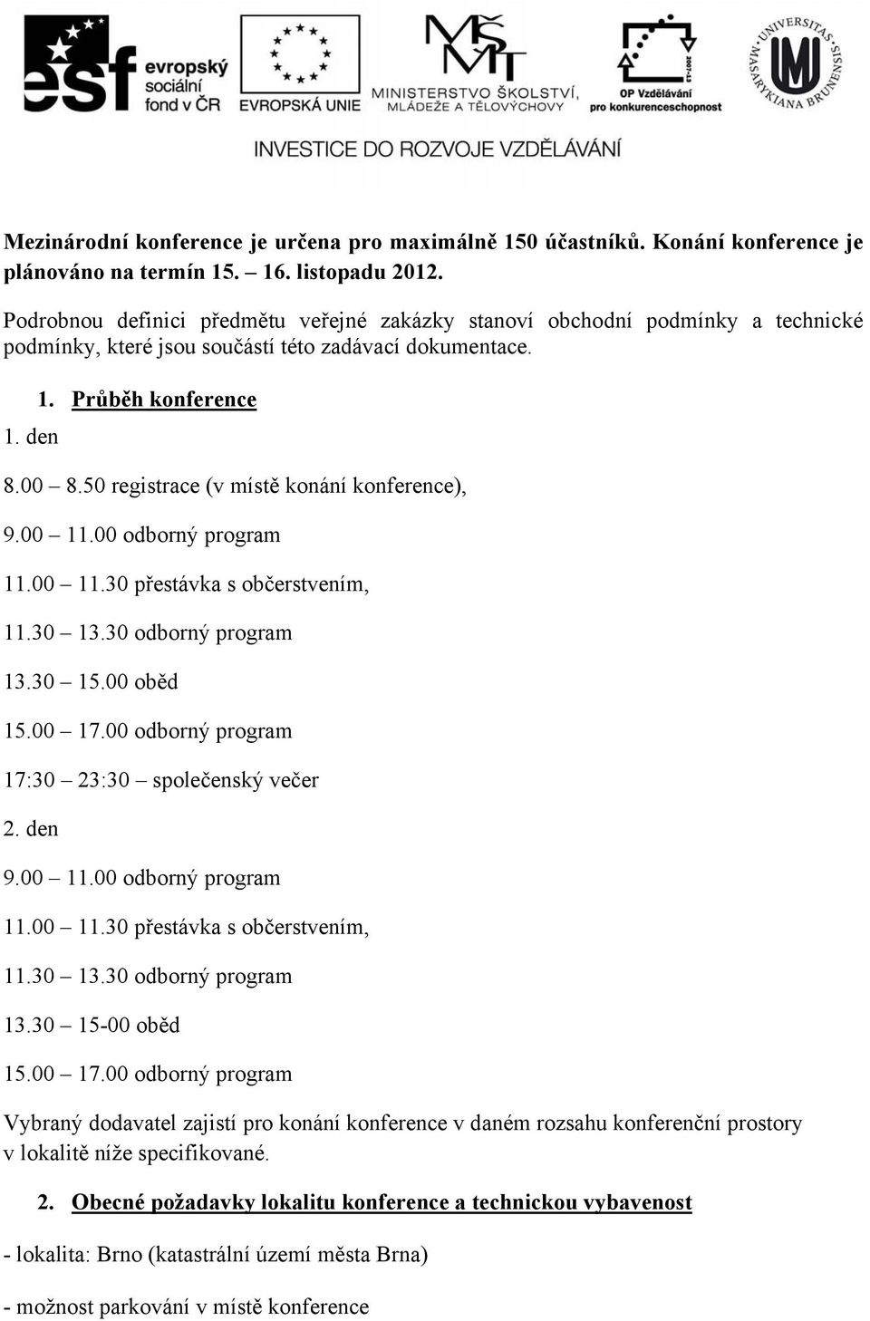 50 registrace (v místě konání konference), 9.00 11.00 odborný program 11.00 11.30 přestávka s občerstvením, 11.30 13.30 odborný program 13.30 15.00 oběd 15.00 17.