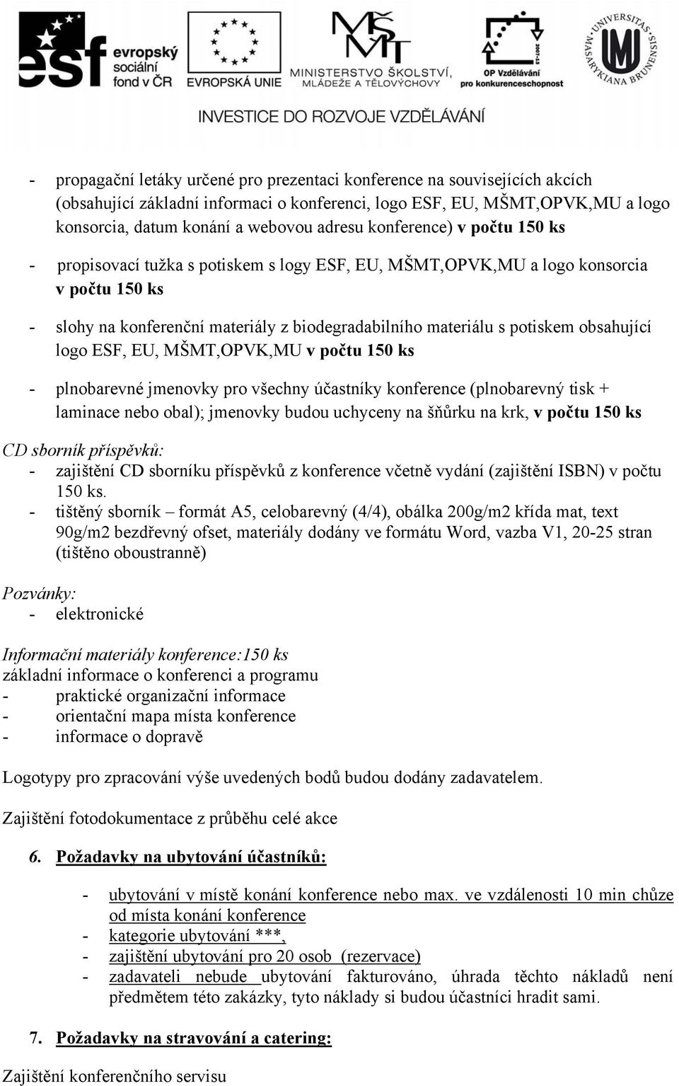 obsahující logo ESF, EU, MŠMT,OPVK,MU v počtu 150 ks - plnobarevné jmenovky pro všechny účastníky konference (plnobarevný tisk + laminace nebo obal); jmenovky budou uchyceny na šňůrku na krk, v počtu