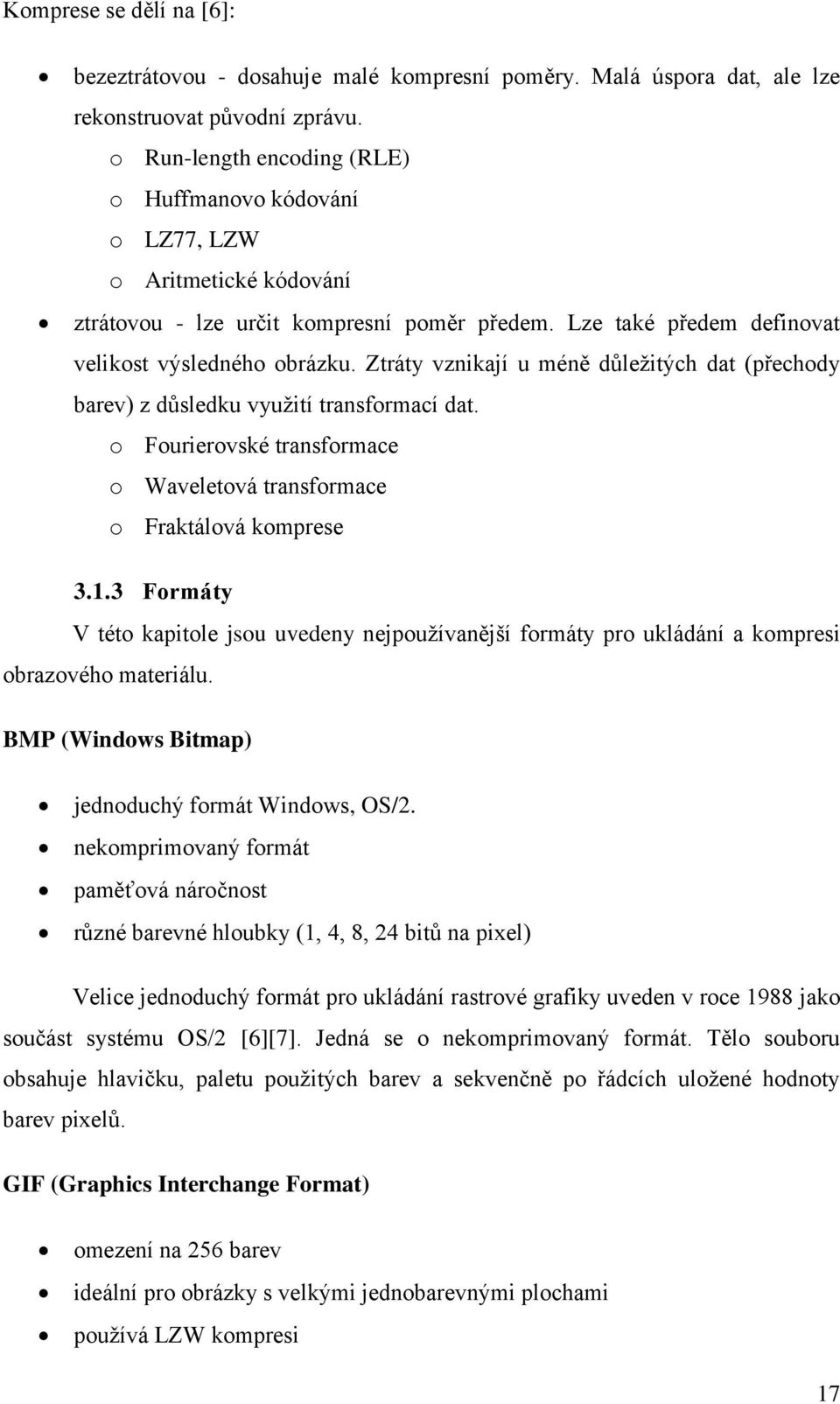 Ztráty vznikají u méně důležitých dat (přechody barev) z důsledku využití transformací dat. o Fourierovské transformace o Waveletová transformace o Fraktálová komprese 3.1.