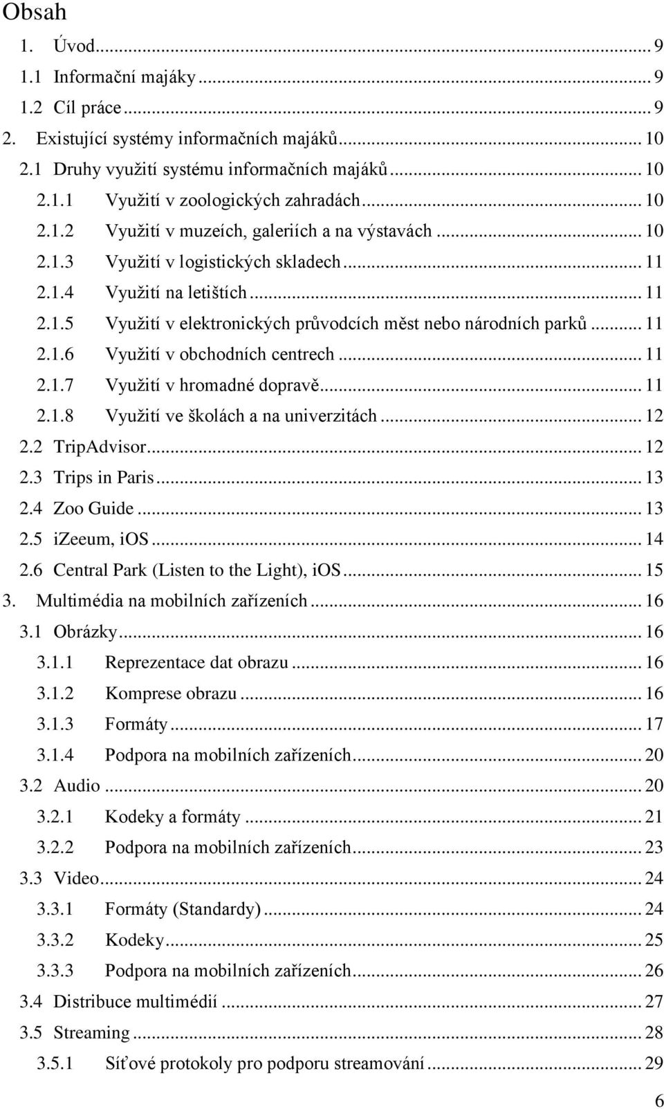 .. 11 2.1.6 Využití v obchodních centrech... 11 2.1.7 Využití v hromadné dopravě... 11 2.1.8 Využití ve školách a na univerzitách... 12 2.2 TripAdvisor... 12 2.3 Trips in Paris... 13 2.4 Zoo Guide.