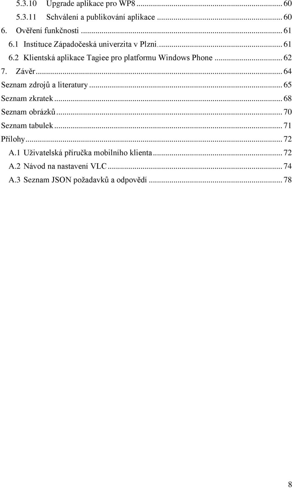 Závěr... 64 Seznam zdrojů a literatury... 65 Seznam zkratek... 68 Seznam obrázků... 70 Seznam tabulek... 71 Přílohy.