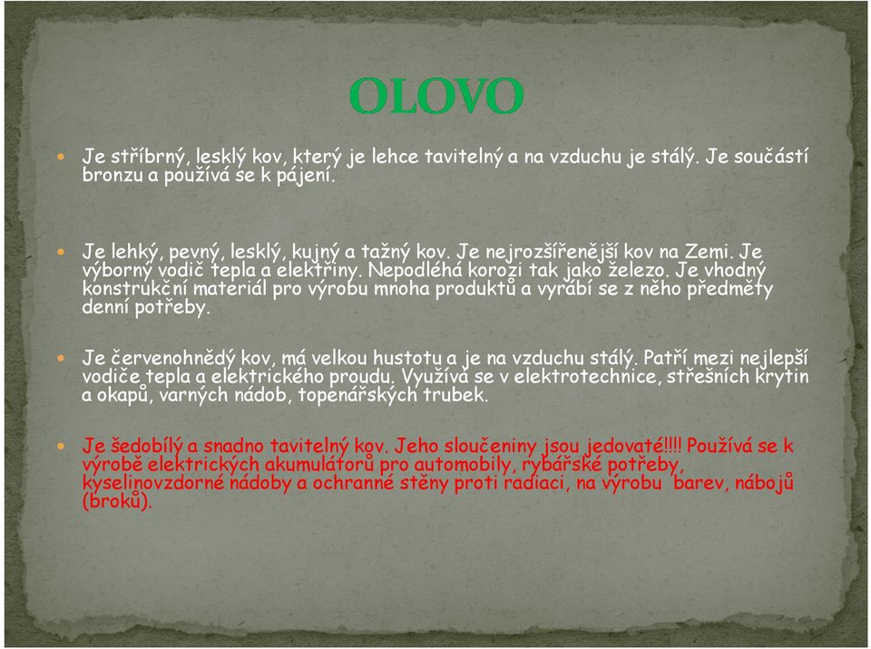 Je červenohnědý kov, má velkou hustotu a je na vzduchu stálý. Patří mezi nejlepší vodiče tepla a elektrického proudu.