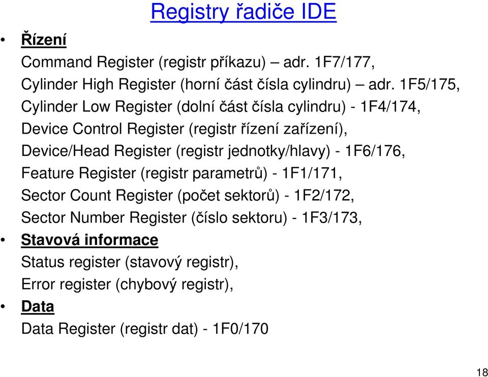 (registr jednotky/hlavy) - 1F6/176, Feature Register (registr parametrů) - 1F1/171, Sector Count Register (počet sektorů) - 1F2/172, Sector Number