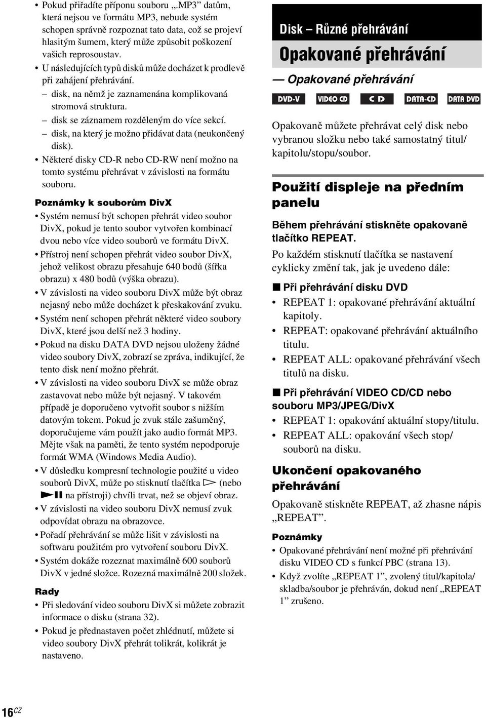 U následujících typů disků může docházet k prodlevě při zahájení přehrávání. disk, na němž je zaznamenána komplikovaná stromová struktura. disk se záznamem rozděleným do více sekcí.