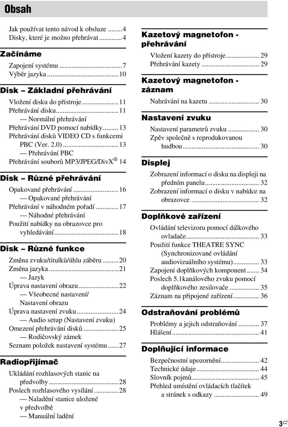 ..13 Přehrávání PBC Přehrávání souborů MP3/JPEG/DivX 14 Disk Různé přehrávání Opakované přehrávání...16 Opakované přehrávání Přehrávání v náhodném pořadí.