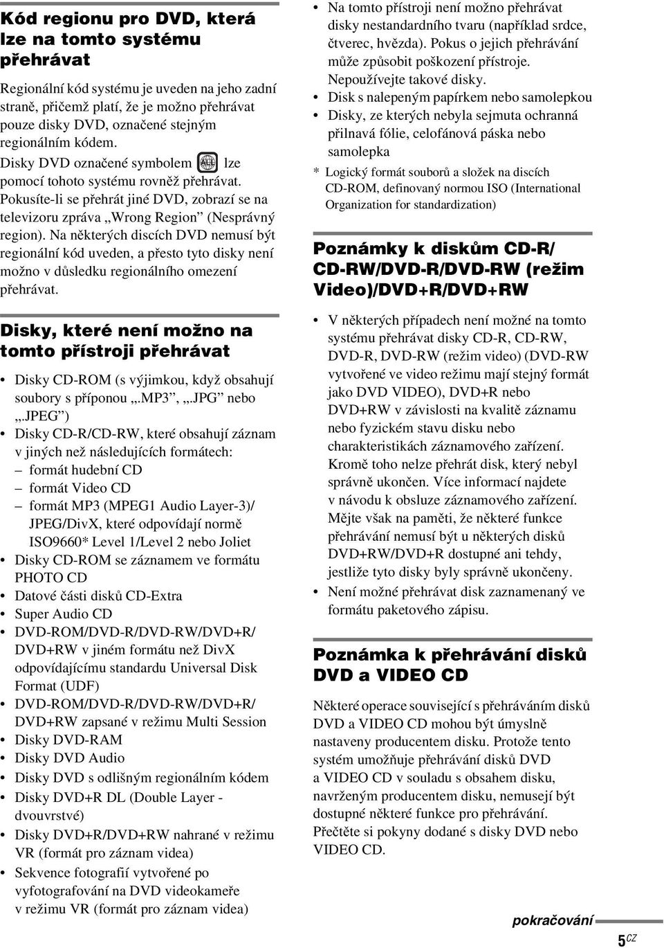 Na některých discích DVD nemusí být regionální kód uveden, a přesto tyto disky není možno v důsledku regionálního omezení přehrávat.