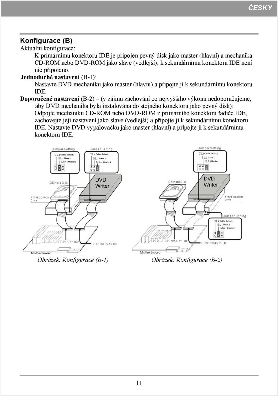 Doporučené nastavení (B-2) (v zájmu zachování co nejvyššího výkonu nedoporučujeme, aby DVD mechanika byla instalována do stejného konektoru jako pevný disk): Odpojte mechaniku CD-ROM nebo DVD-ROM z