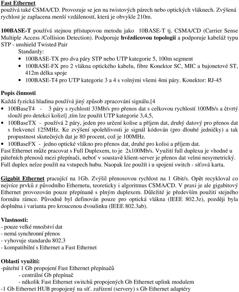 Podporuje hvězdicovou topologii a podporuje kabeláž typu STP - unshield Twisted Pair Standardy: 100BASE-TX pro dva páry STP nebo UTP kategorie 5, 100m segment 100BASE-FX pro 2 vlákna optického