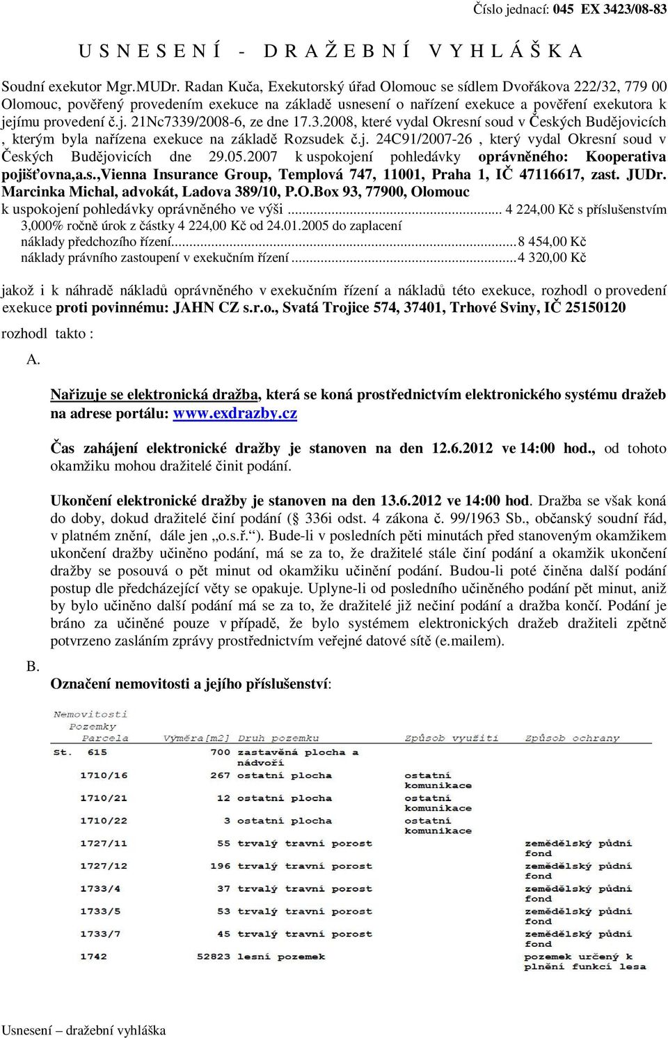 jímu provedení č.j. 21Nc7339/2008-6, ze dne 17.3.2008, které vydal Okresní soud v Českých Budějovicích, kterým byla nařízena exekuce na základě Rozsudek č.j. 24C91/2007-26, který vydal Okresní soud v Českých Budějovicích dne 29.