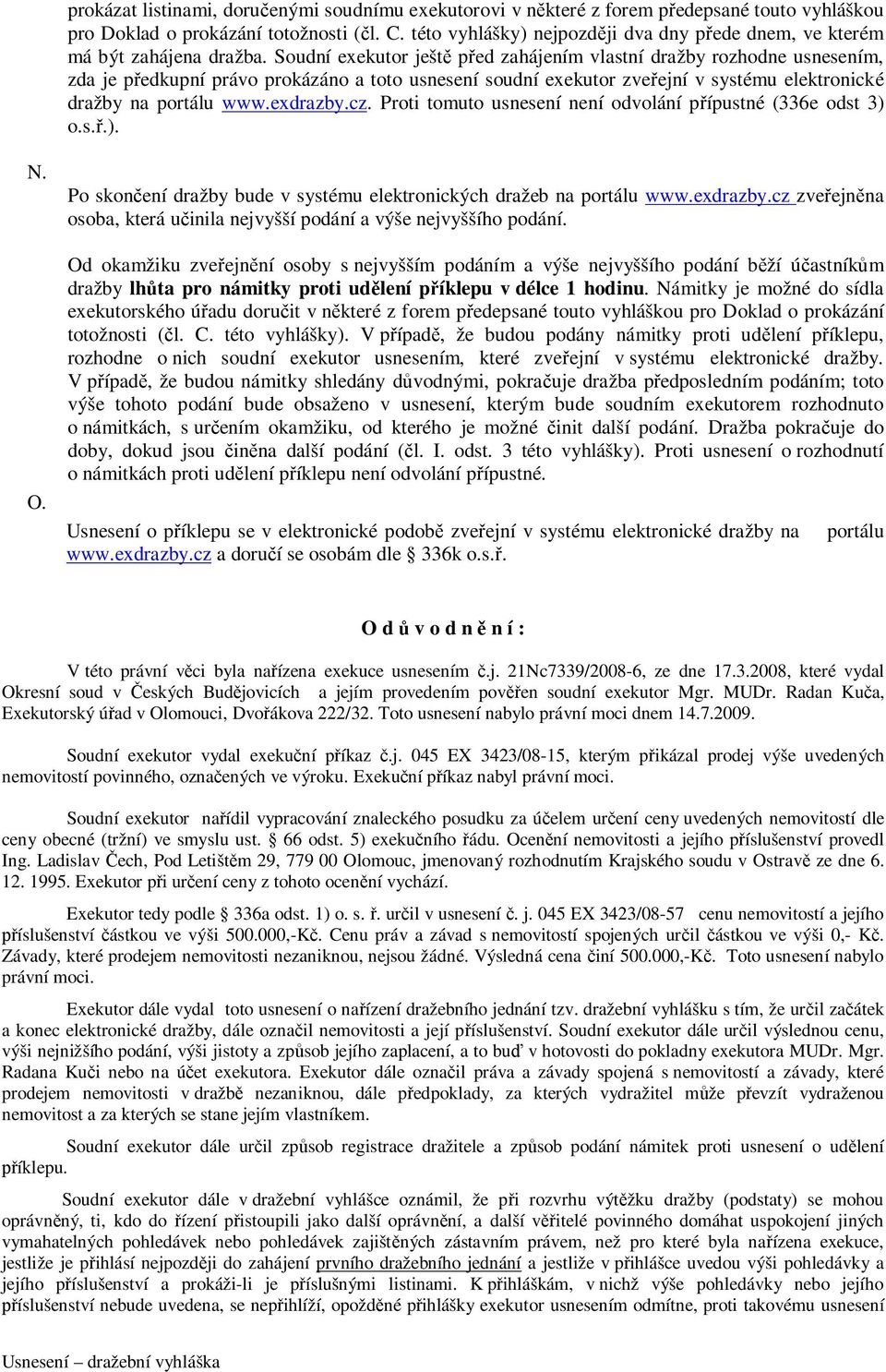 Soudní exekutor ještě před zahájením vlastní dražby rozhodne usnesením, zda je předkupní právo prokázáno a toto usnesení soudní exekutor zveřejní v systému elektronické dražby na portálu www.exdrazby.