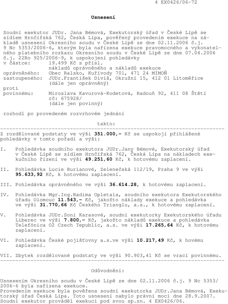 9 Nc 5353/2006-6, kterým byla nařízena exekuce pravomocného a vykonatelného platebního rozkazu Okresního soudu v České Lípě ze dne 07.04.2006 č.j.