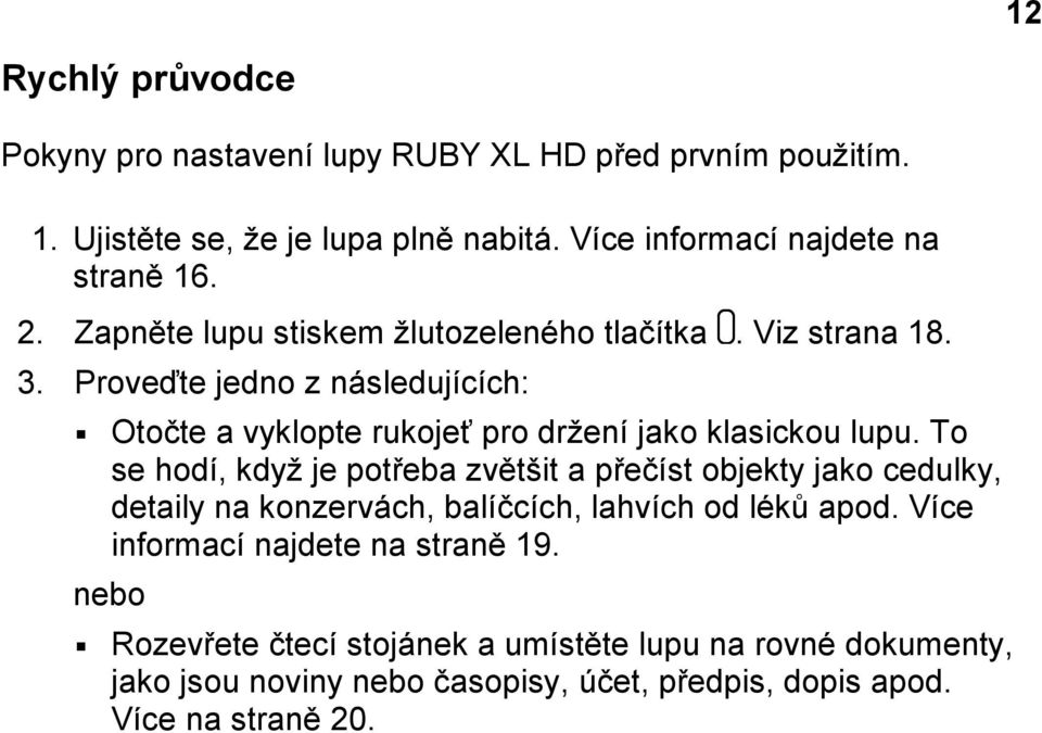 Proveďte jedno z následujících: Otočte a vyklopte rukojeť pro držení jako klasickou lupu.