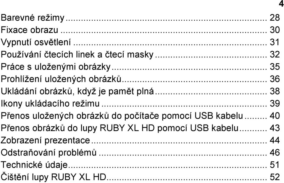 .. 38 Ikony ukládacího režimu... 39 Přenos uložených obrázků do počítače pomocí USB kabelu.