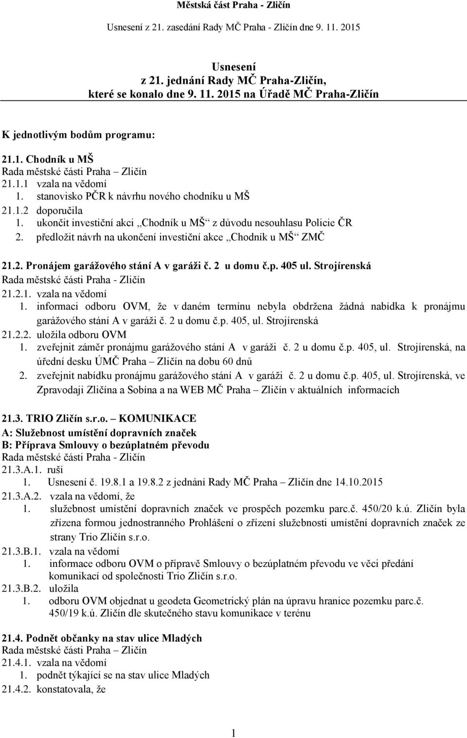 předložit návrh na ukončení investiční akce Chodník u MŠ ZMČ 21.2. Pronájem garážového stání A v garáži č. 2 u domu č.p. 405 ul. Strojírenská 21.2.1. vzala na vědomí 1.