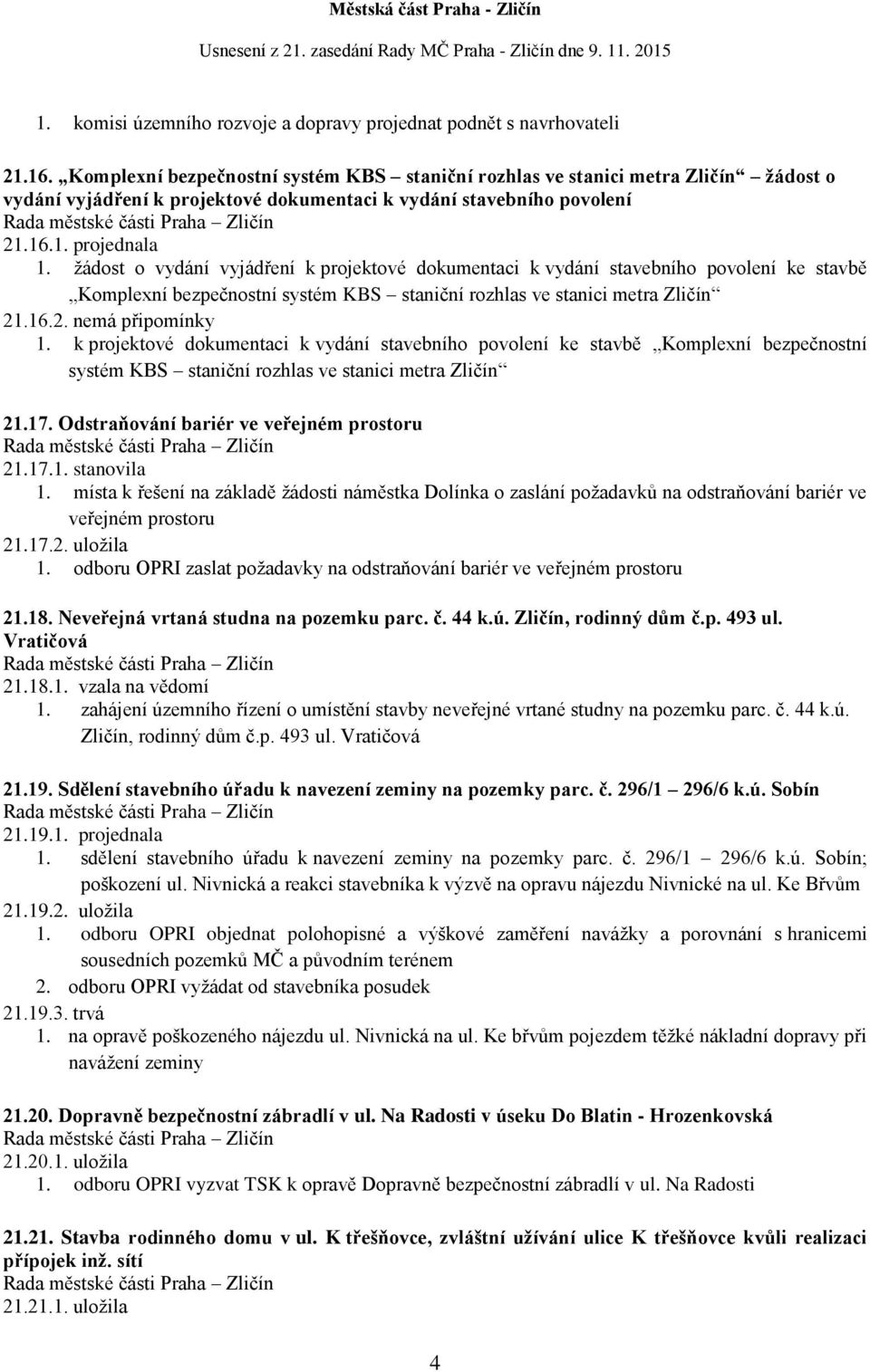 žádost o vydání vyjádření k projektové dokumentaci k vydání stavebního povolení ke stavbě Komplexní bezpečnostní systém KBS staniční rozhlas ve stanici metra Zličín 21.16.2. nemá připomínky 1.