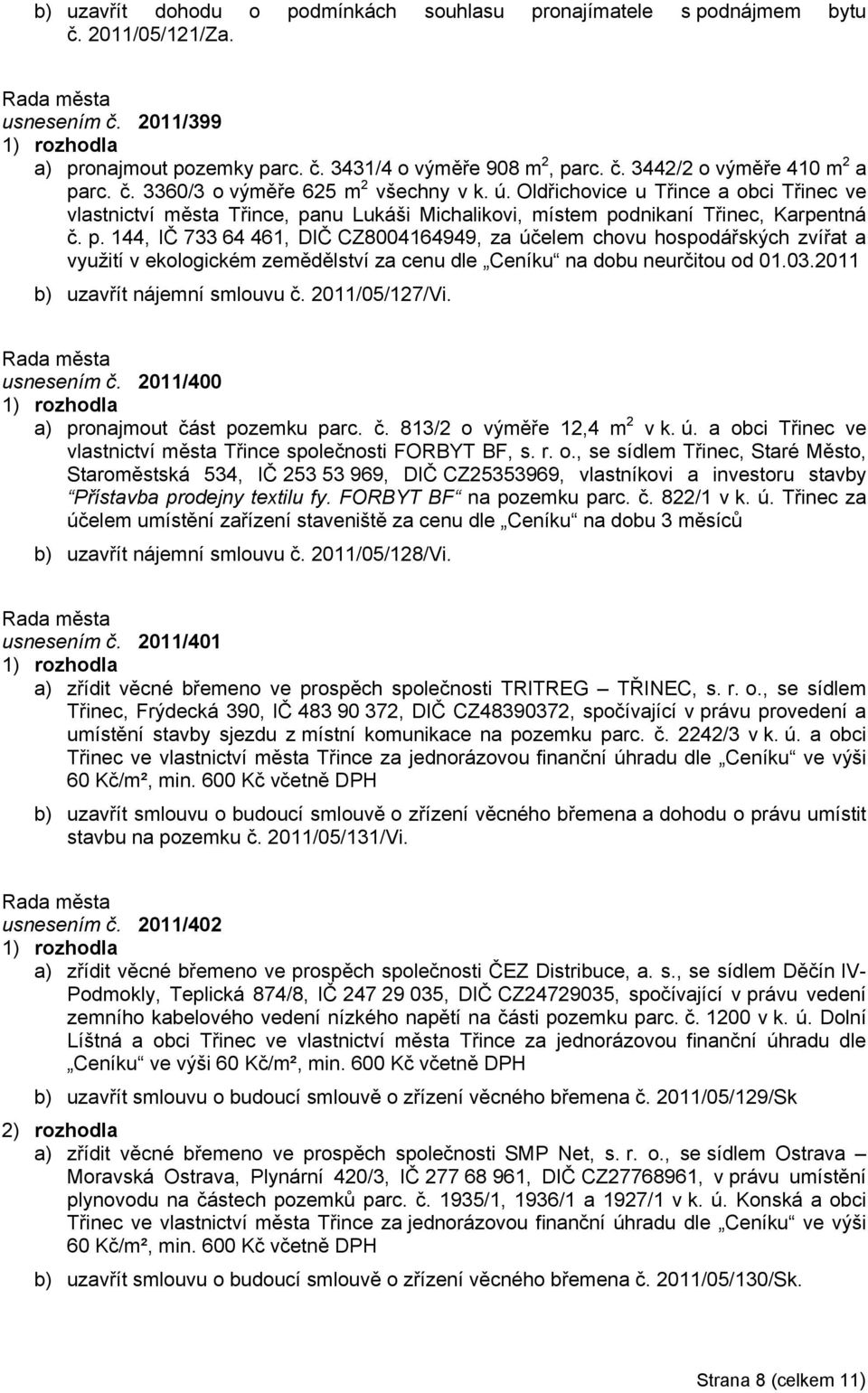 nu Lukáši Michalikovi, místem podnikaní Třinec, Karpentná č. p. 144, IČ 733 64 461, DIČ CZ8004164949, za účelem chovu hospodářských zvířat a využití v ekologickém zemědělství za cenu dle Ceníku na dobu neurčitou od 01.