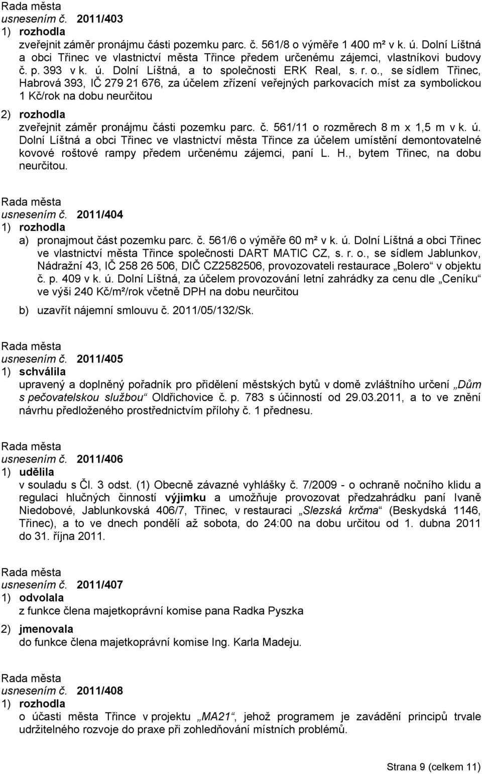 č. 561/11 o rozměrech 8 m x 1,5 m v k. ú. Dolní Líštná a obci Třinec ve vlastnictví města Třince za účelem umístění demontovatelné kovové roštové rampy předem určenému zájemci, paní L. H.