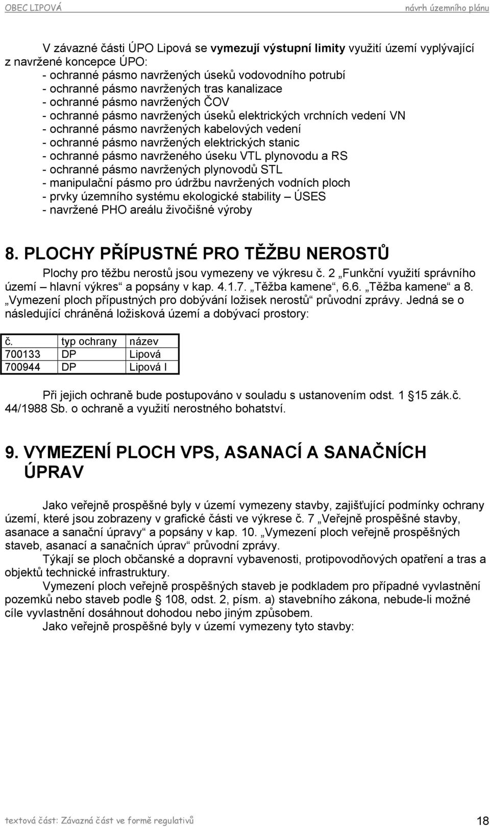 stanic - ochranné pásmo navrženého úseku VTL plynovodu a RS - ochranné pásmo navržených plynovodů STL - manipulační pásmo pro údržbu navržených vodních ploch - prvky územního systému ekologické