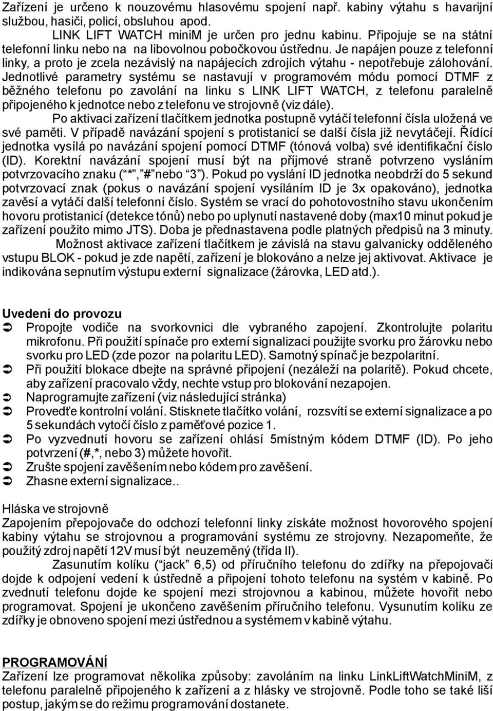 Jednotlivé parametry systému se nastavují v programovém módu pomocí DTMF z běžného telefonu po zavolání na linku s LINK LIFT WATCH, z telefonu paralelně připojenéhokjednotceneboztelefonuvestrojovně