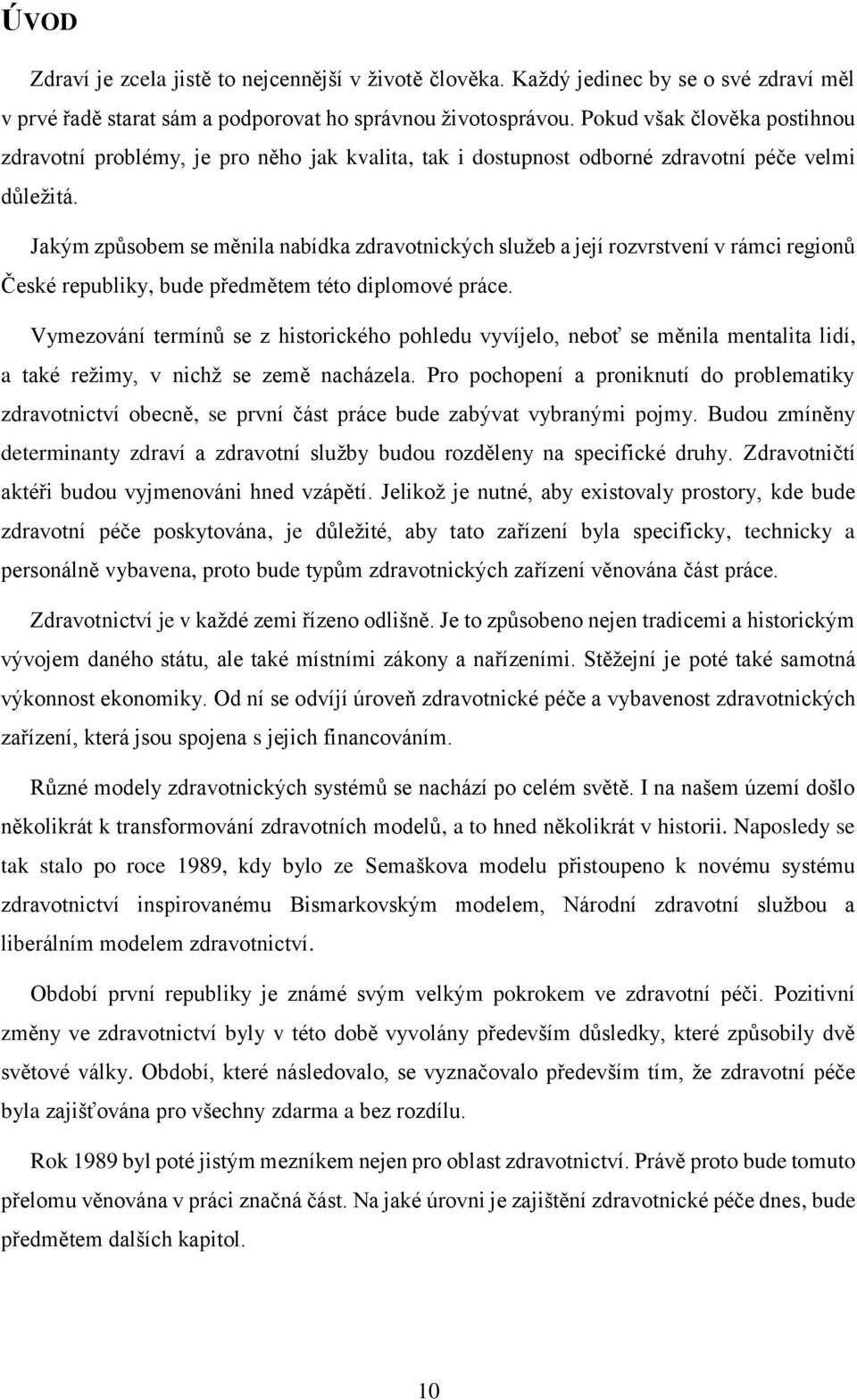 Jakým způsobem se měnila nabídka zdravotnických služeb a její rozvrstvení v rámci regionů České republiky, bude předmětem této diplomové práce.