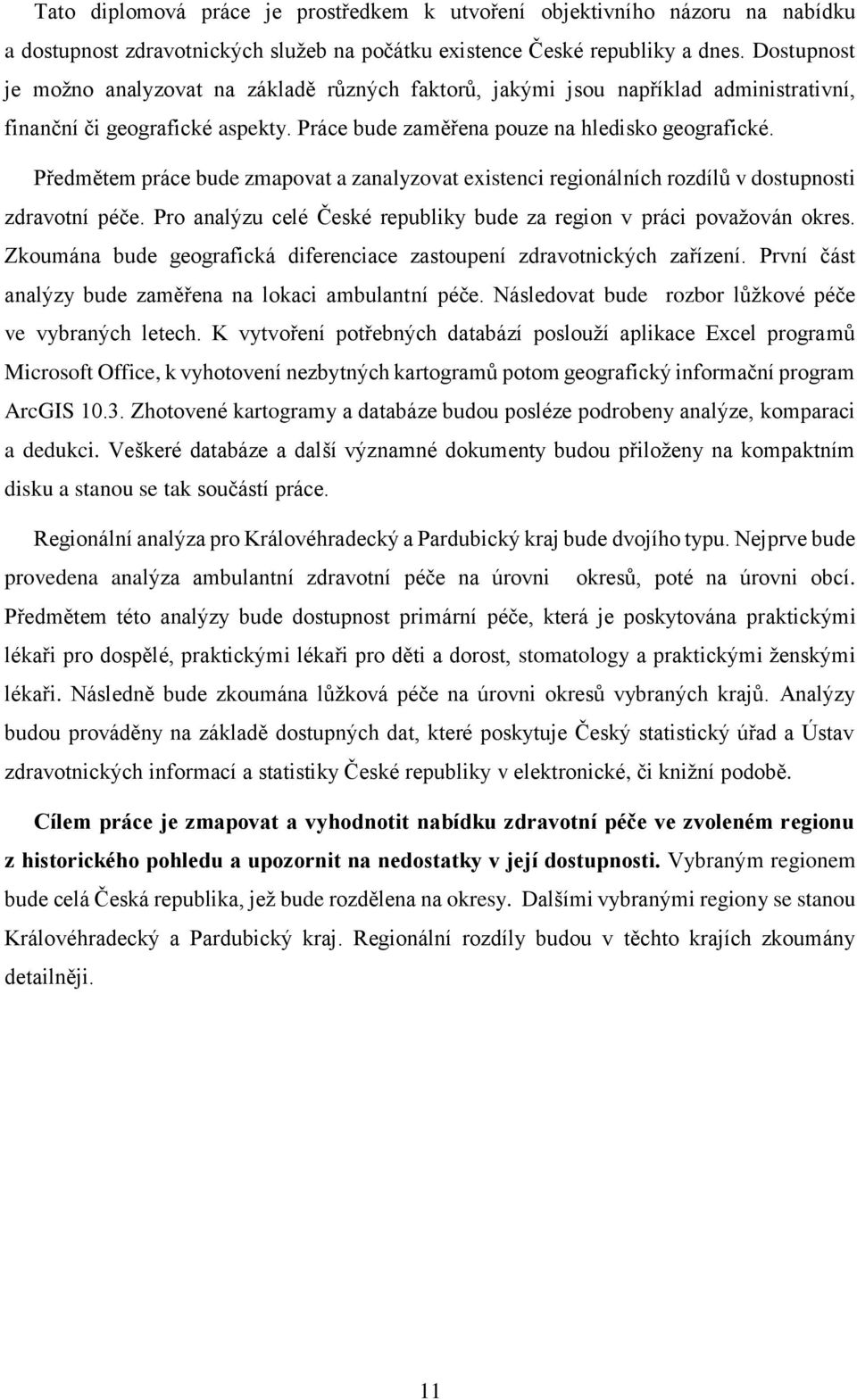 Předmětem práce bude zmapovat a zanalyzovat existenci regionálních rozdílů v dostupnosti zdravotní péče. Pro analýzu celé České republiky bude za region v práci považován okres.