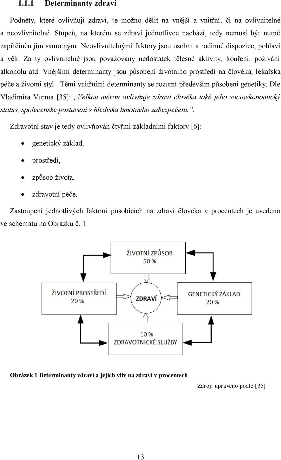 Za ty ovlivnitelné jsou považovány nedostatek tělesné aktivity, kouření, požívání alkoholu atd. Vnějšími determinanty jsou působení životního prostředí na člověka, lékařská péče a životní styl.