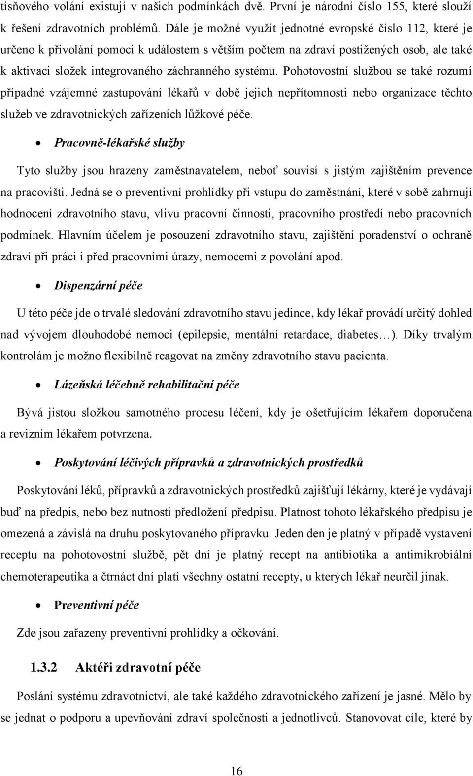 systému. Pohotovostní službou se také rozumí případné vzájemné zastupování lékařů v době jejich nepřítomnosti nebo organizace těchto služeb ve zdravotnických zařízeních lůžkové péče.