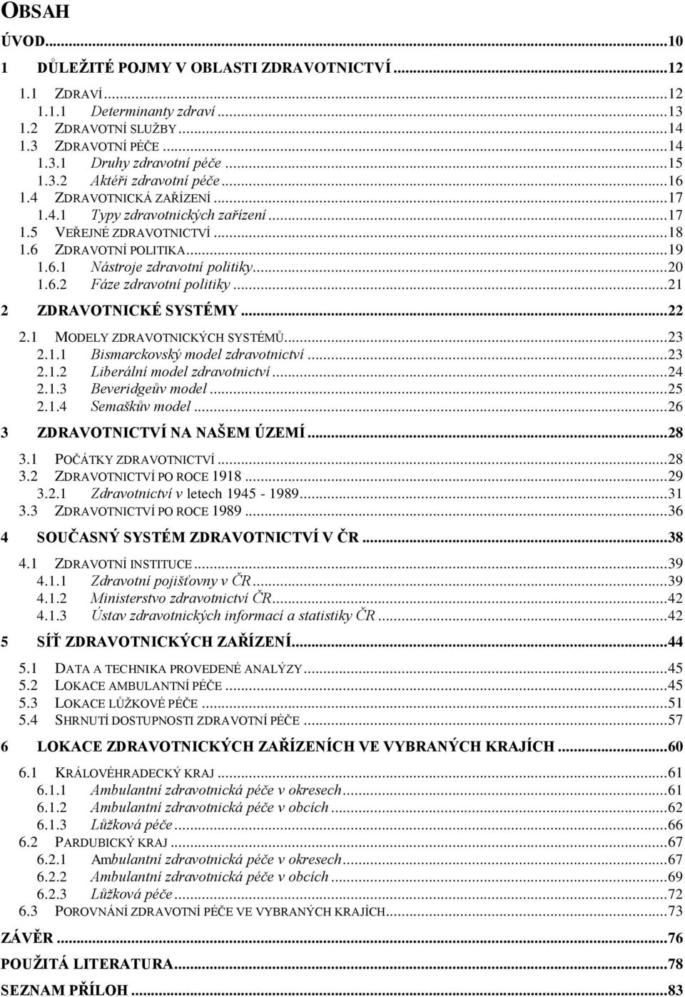 .. 20 1.6.2 Fáze zdravotní politiky... 21 2 ZDRAVOTNICKÉ SYSTÉMY... 22 2.1 MODELY ZDRAVOTNICKÝCH SYSTÉMŮ... 23 2.1.1 Bismarckovský model zdravotnictví... 23 2.1.2 Liberální model zdravotnictví... 24 2.