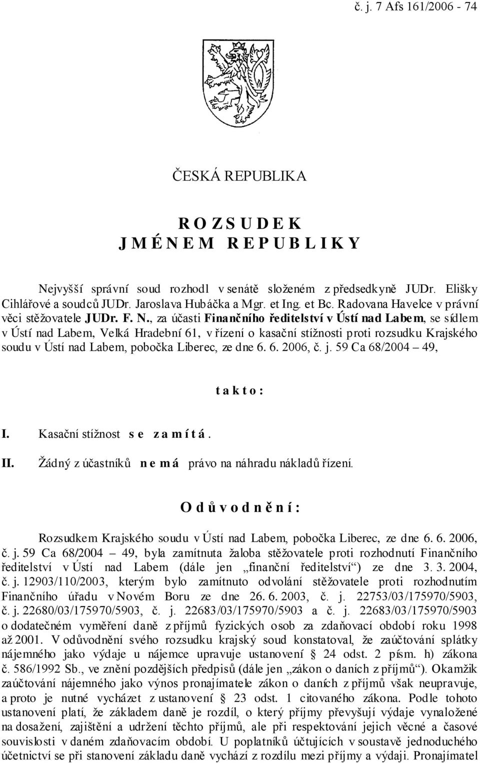 , za účasti Finančního ředitelství v Ústí nad Labe m, se sídlem v Ústí nad Labem, Velká Hradební 61, v řízení o kasační stížnosti proti rozsudku Krajského soudu v Ústí nad Labem, pobočka Liberec, ze