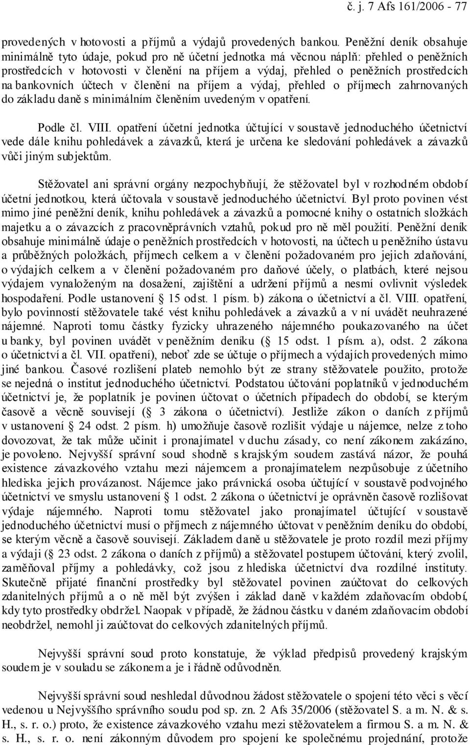 na bankovních účtech v členění na příjem a výdaj, přehled o příjmech zahrnovaných do základu daně s minimálním členěním uvedeným v opatření. Podle čl. VIII.