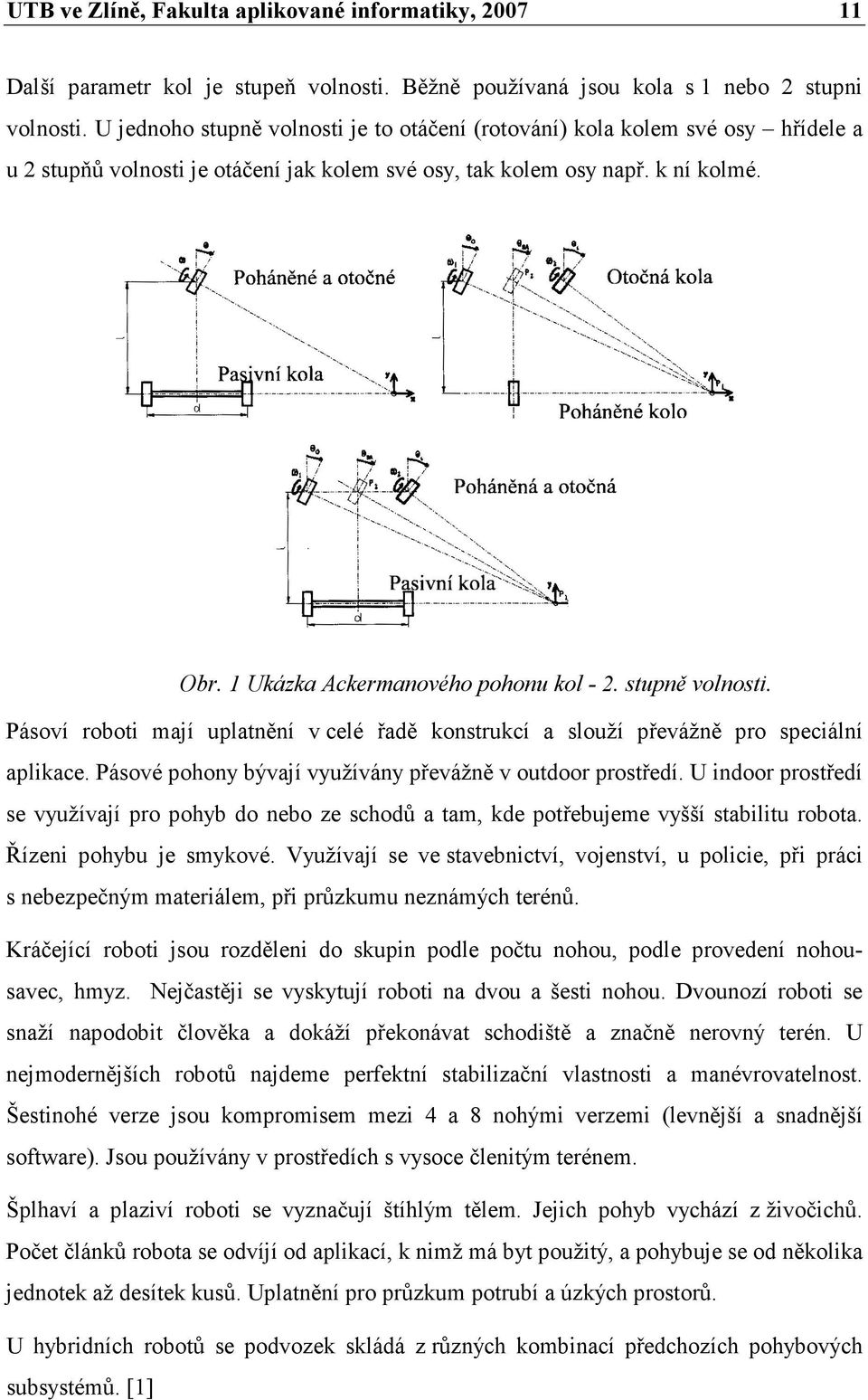 1 Ukázka Ackermanového pohonu kol - 2. stupně volnosti. Pásoví roboti mají uplatnění v celé řadě konstrukcí a slouží převážně pro speciální aplikace.