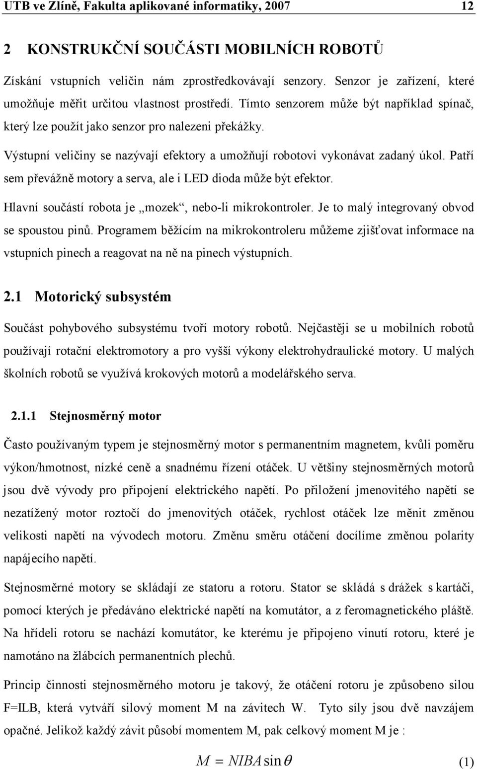 Výstupní veličiny se nazývají efektory a umožňují robotovi vykonávat zadaný úkol. Patří sem převážně motory a serva, ale i LED dioda může být efektor.